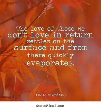 Quotes about love - The love of those we don't love in return settles..