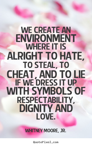 Create picture quotes about love - We create an environment where it is alright to..