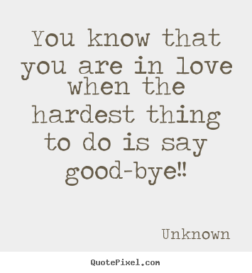 Unknown picture quote - You know that you are in love when the hardest thing.. - Love quotes