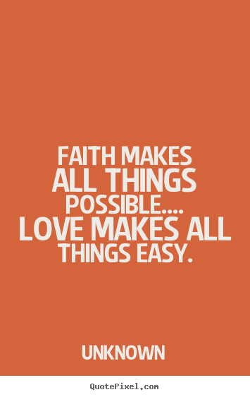 Design your own picture quote about love - Faith makes all things possible.... love makes all things..