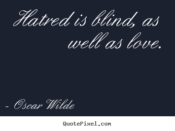 Oscar Wilde picture quotes - Hatred is blind, as well as love. - Love quotes