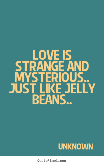 Love is strange and mysterious.. just like.. Unknown popular love quote