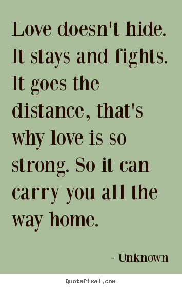 Unknown picture quote - Love doesn't hide. it stays and fights. it goes the.. - Love quotes