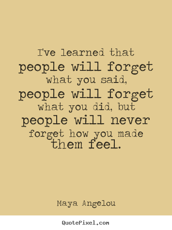 Maya Angelou picture quotes - I've learned that people will forget what you said, people.. - Love quotes