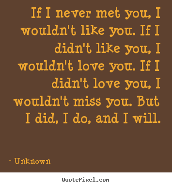 Make personalized picture quotes about love - If i never met you, i wouldn't like you...