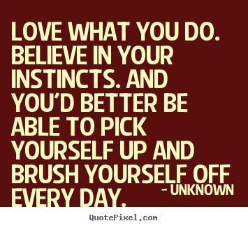 Make personalized picture quotes about love - Love what you do. believe in your instincts...