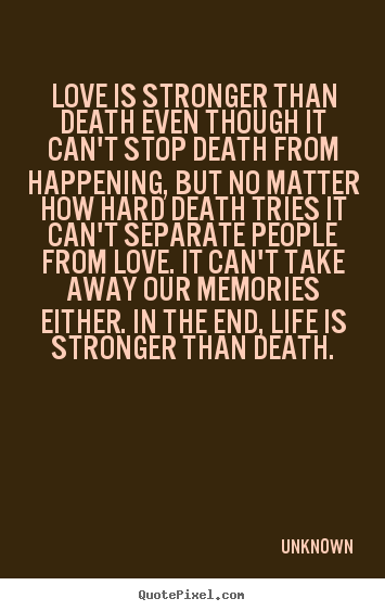 Love quotes - Love is stronger than death even though it can't stop death from..