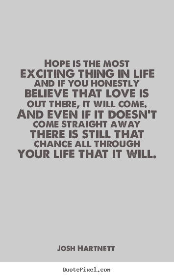 Josh Hartnett picture quotes - Hope is the most exciting thing in life and if you honestly.. - Love quote