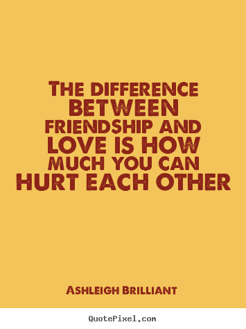 Love quotes - The difference between friendship and love is how much..