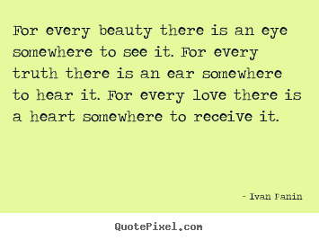 Create custom picture quotes about love - For every beauty there is an eye somewhere to see it. for every truth..