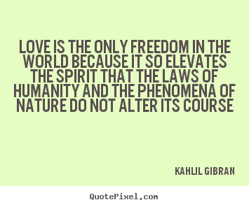 Quotes about love - Love is the only freedom in the world because it so elevates the..