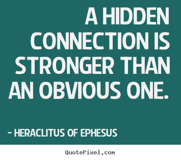 Heraclitus Of Ephesus photo quotes - A hidden connection is stronger than an obvious.. - Love quote
