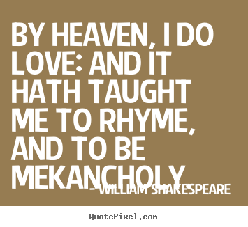 Love sayings - By heaven, i do love: and it hath taught me to rhyme,..