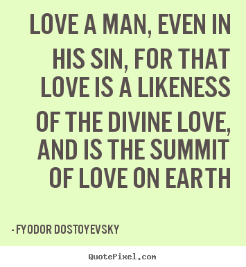 Create picture quotes about love - Love a man, even in his sin, for that love is a likeness of the..