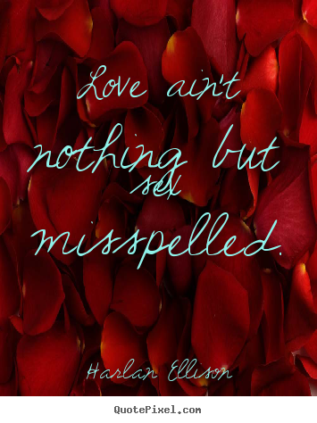 Quotes about love - Love ain't nothing but sex misspelled.