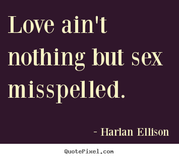 Love quote - Love ain't nothing but sex misspelled.