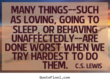 Quotes about love - Many things--such as loving, going to sleep, or behaving..