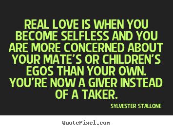 Customize picture quotes about love - Real love is when you become selfless and you..