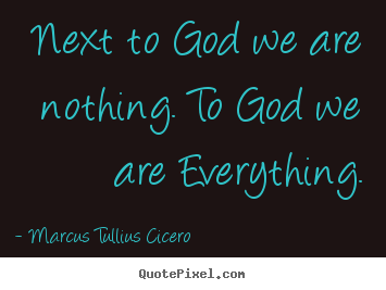 Love quote - Next to god we are nothing. to god we are everything.