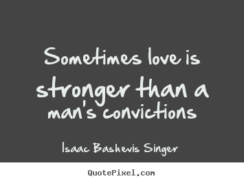 Diy image quotes about love - Sometimes love is stronger than a man's convictions
