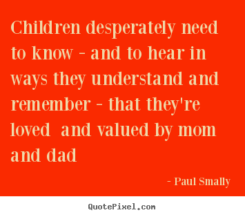 Love quotes - Children desperately need to know - and to hear in ways..