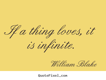 Love quote - If a thing loves, it is infinite.
