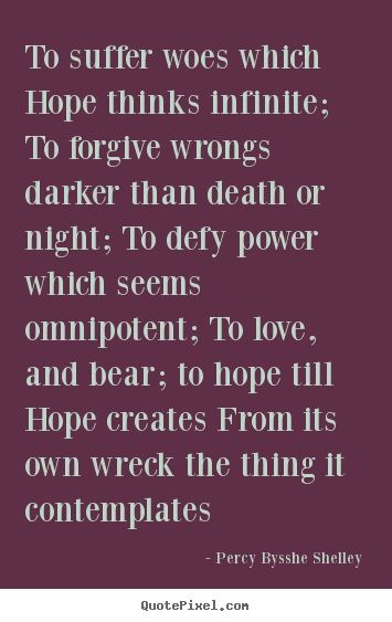 How to design picture quotes about love - To suffer woes which hope thinks infinite; to forgive wrongs darker..