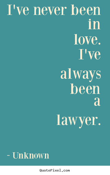 Quote about love - I've never been in love. i've always been a lawyer.