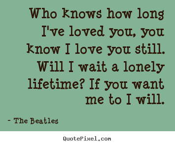 Design Custom Picture Quotes About Love Who Knows How Long Ive Loved You