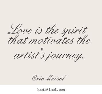 Quotes about love - Love is the spirit that motivates the artist's..