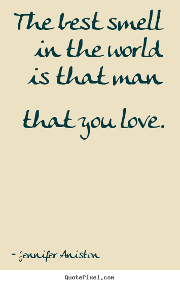 Create your own picture quote about love - The best smell in the world is that man that you love.