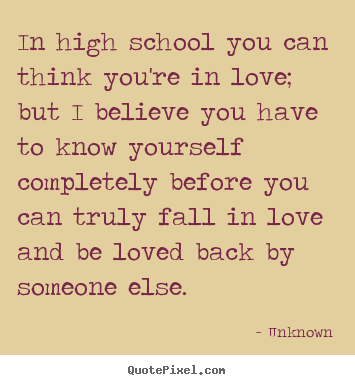 Quotes about love - In high school you can think you're in love; but..