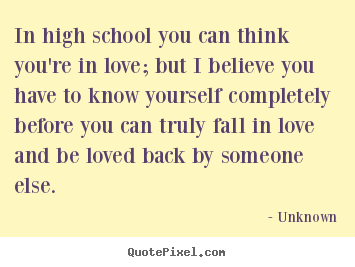 Make custom picture quotes about love - In high school you can think you're in love;..