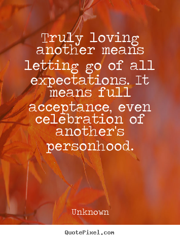 Create graphic picture quotes about love - Truly loving another means letting go of all expectations...