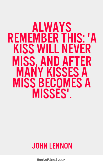 How to design picture quote about love - Always remember this: 'a kiss will never miss, and..