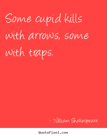 William Shakespeare  picture quote - Some cupid kills with arrows, some with traps. - Love quotes