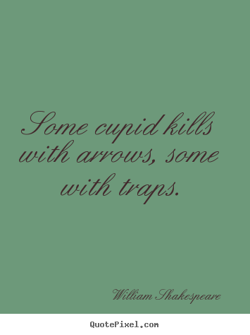 Quote about love - Some cupid kills with arrows, some with traps.