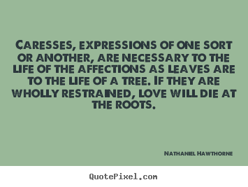 Love quote - Caresses, expressions of one sort or another, are necessary..
