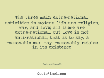 Love quotes - The three main extra-rational activities in modern..