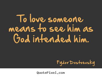 Love quote - To love someone means to see him as god intended him.
