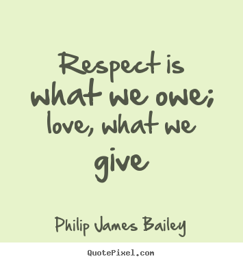 How to make image quotes about love - Respect is what we owe; love, what we give