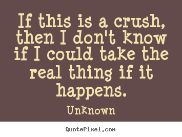 Unknown picture quotes - If this is a crush, then i don't know if.. - Love quote