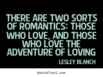 How to make picture quotes about love - There are two sorts of romantics: those who love, and those who..