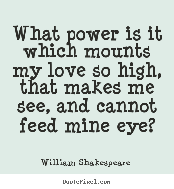Create graphic photo quotes about love - What power is it which mounts my love so high,..