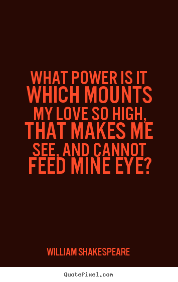 Quotes about love - What power is it which mounts my love so high,..