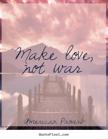 American Proverb picture quotes - Make love, not war - Love quotes
