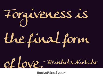 Quotes about love - Forgiveness is the final form of love.