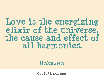 Quote about love - Love is the energizing elixir of the universe, the cause..