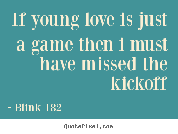 Quotes about love - If young love is just a game then i must have missed the..