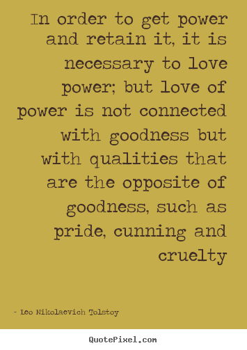 Love quote - In order to get power and retain it, it is necessary..